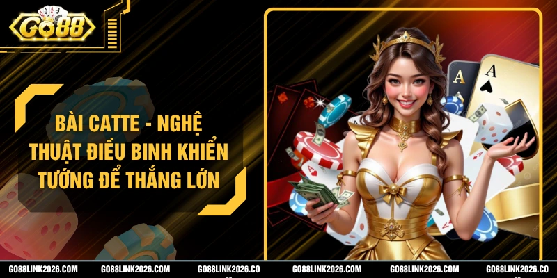 Bài Catte - Nghệ Thuật Điều Binh Khiển Tướng Để Thắng Lớn