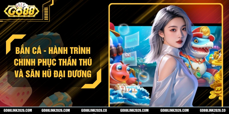Bắn Cá - Hành Trình Chinh Phục Thần Thú Và Săn Hũ Đại Dương