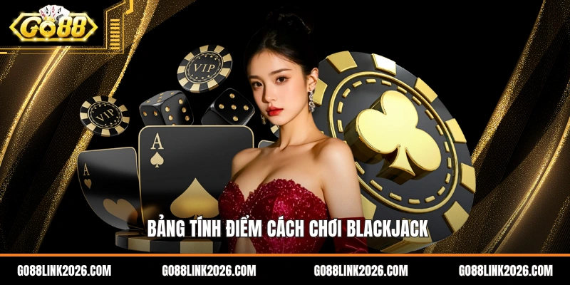 Bảng tính điểm cách chơi blackjack