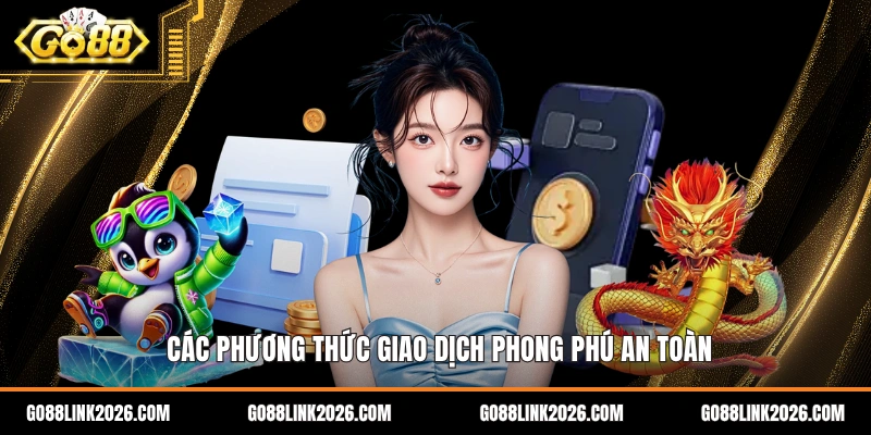 Các phương thức giao dịch phong phú an toàn
