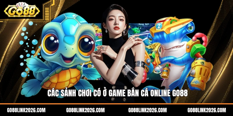 Các sảnh chơi có ở game bắn cá online go88