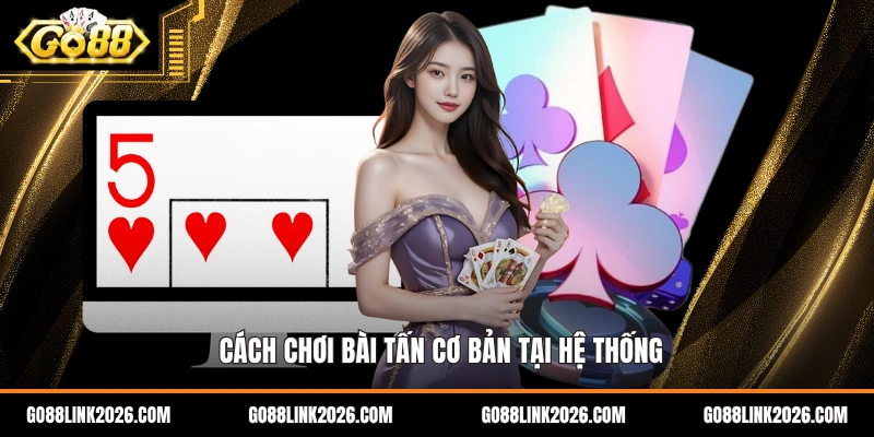 Cách chơi bài tấn cơ bản tại hệ thống