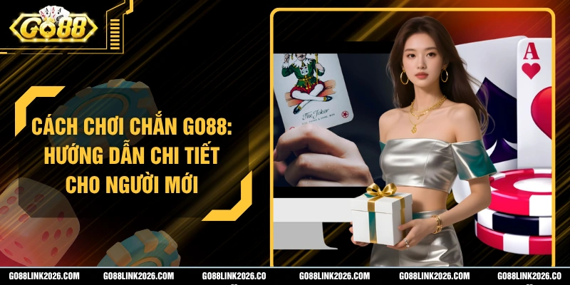 Cách Chơi Chắn Go88: Hướng Dẫn Chi Tiết Cho Người Mới
