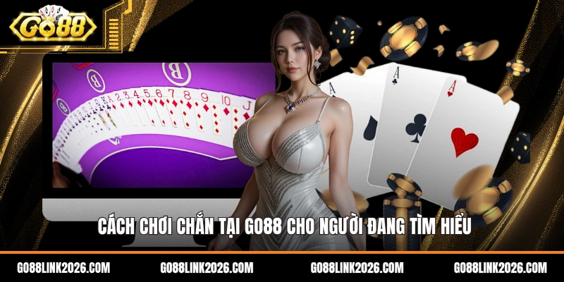 Cách chơi chắn tại go88 cho người đang tìm hiểu