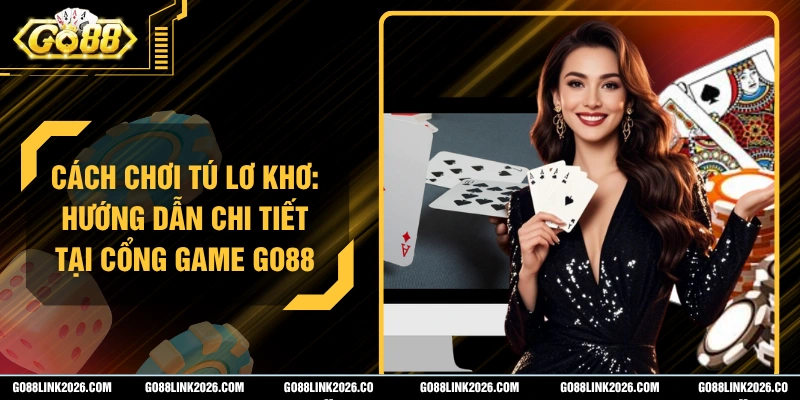 Cách Chơi Tú Lơ Khơ: Hướng Dẫn Chi Tiết Tại Cổng Game Go88