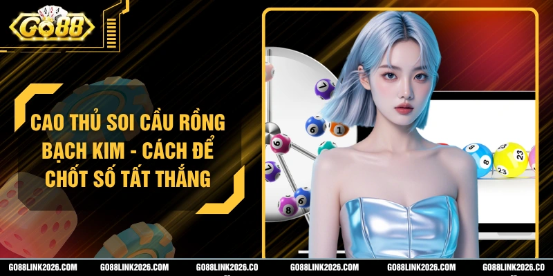 Cao Thủ Soi Cầu Rồng Bạch Kim - Cách Để Chốt Số Tất Thắng