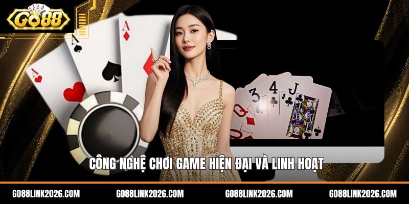 Công nghệ chơi game hiện đại và linh hoạt