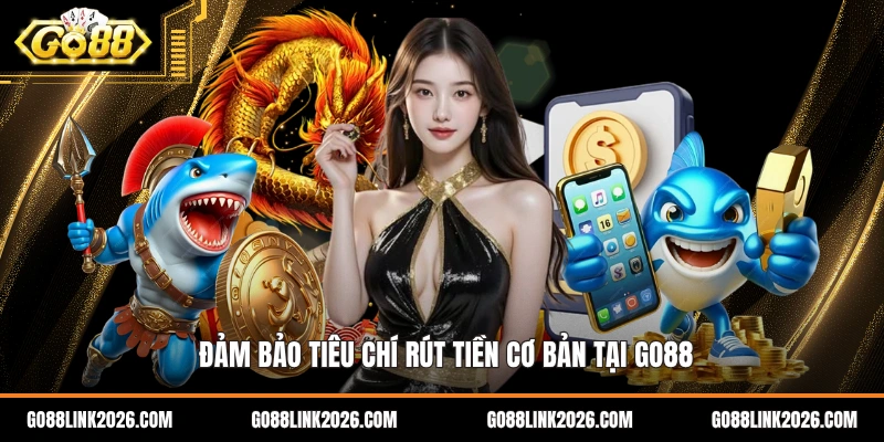 Đảm bảo tiêu chí rút tiền cơ bản tại go88