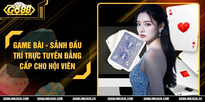 Game Bài - Sảnh Đấu Trí Trực Tuyến Đẳng Cấp Cho Hội Viên
