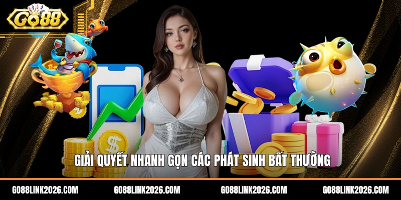 Giải quyết nhanh gọn các phát sinh bất thường