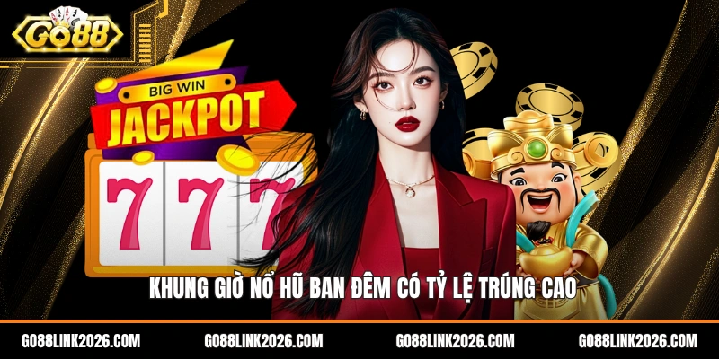 Khung giờ nổ hũ ban đêm có tỷ lệ trúng cao