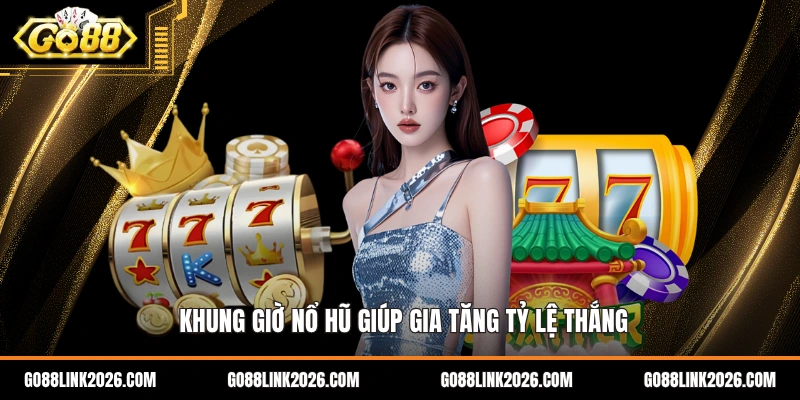 Khung giờ nổ hũ giúp gia tăng tỷ lệ thắng