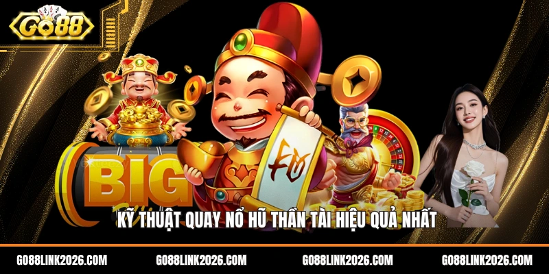 Kỹ thuật quay nổ hũ thần tài hiệu quả nhất