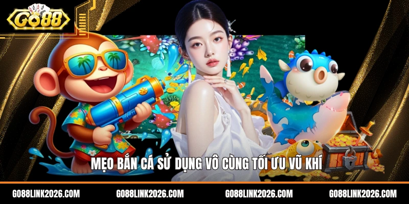 Mẹo bắn cá sử dụng vô cùng tối ưu vũ khí