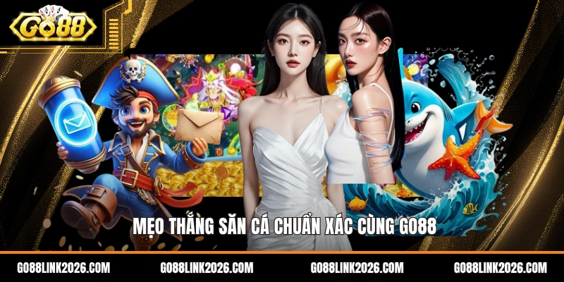 Mẹo thắng săn cá chuẩn xác cùng go88