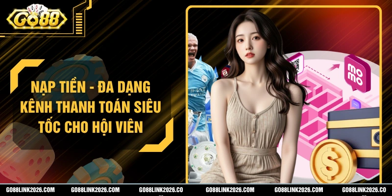 Nạp Tiền - Đa Dạng Kênh Thanh Toán Siêu Tốc Cho Hội Viên