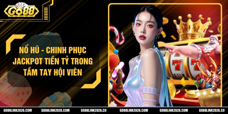 Nổ Hũ - Chinh Phục Jackpot Tiền Tỷ Trong Tầm Tay Hội Viên