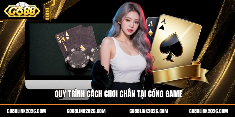 Quy trình cách chơi chắn tại cổng game