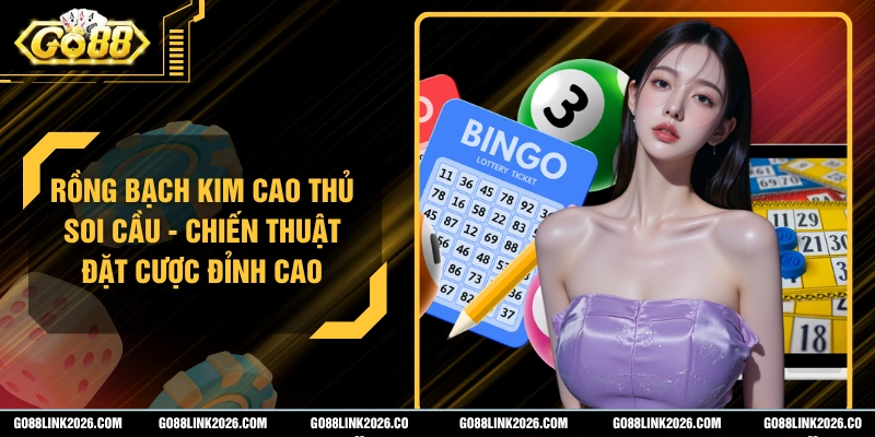 Rồng Bạch Kim Cao Thủ Soi Cầu - Chiến Thuật Đặt Cược Đỉnh Cao