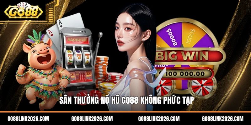 Săn thưởng nổ hũ go88 không phức tạp