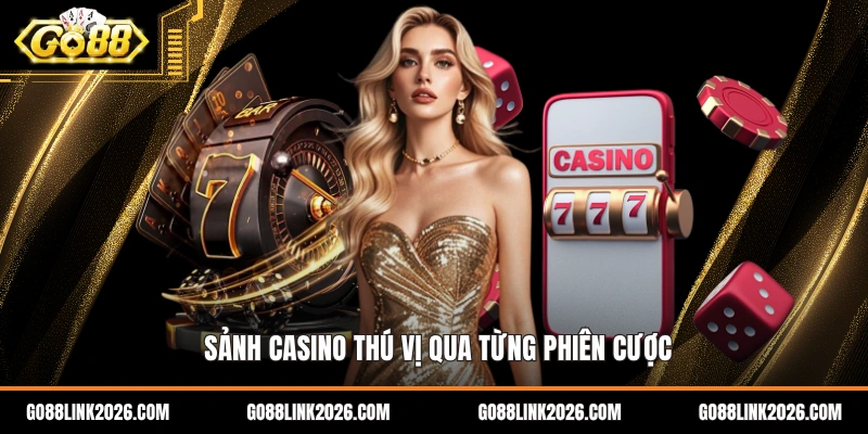 Sảnh Casino thú vị qua từng phiên cược