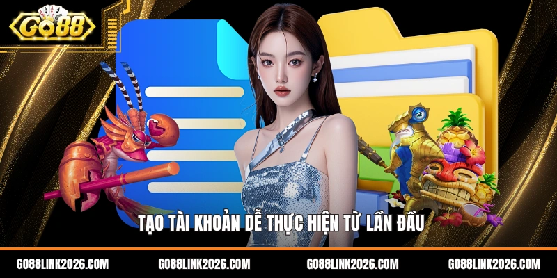 Tạo tài khoản dễ thực hiện từ lần đầu