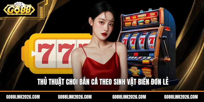 Thủ thuật chơi bắn cá theo sinh vật biển đơn lẻ