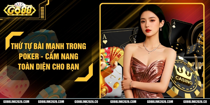 Thứ Tự Bài Mạnh Trong Poker - Cẩm Nang Toàn Diện Cho Bạn